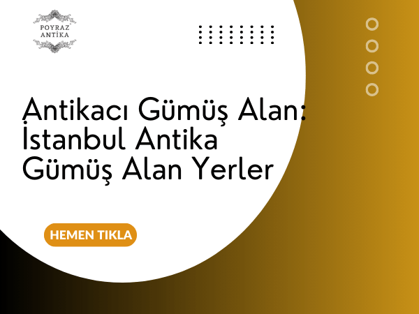 Antikacı Gümüş Alan: İstanbul Antika Gümüş Alan Yerler – Poyraz Antika