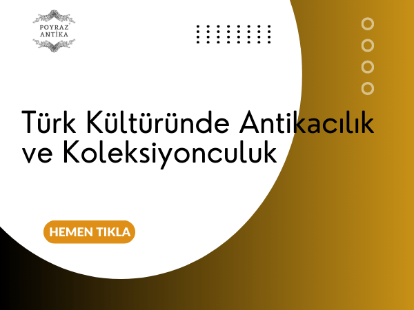 Türk Kültüründe Antikacılık ve Koleksiyonculuk – Poyraz Antika